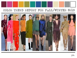COLOR TREND REPORT FOR FALL/WINTER 2013




                                     j.b.
 