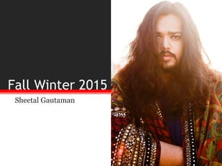 Fall Winter 2015
Sheetal Gautaman

 