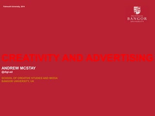CREATIVITY AND ADVERTISING
Falmouth University, 2014
ANDREW MCSTAY
@digi-ad
SCHOOL OF CREATIVE STUDIES AND MEDIA
BANGOR UNIVERSITY, UK
 