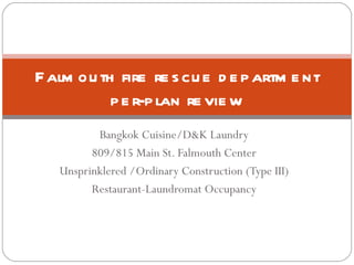 Bangkok Cuisine/D&K Laundry 809/815 Main St. Falmouth Center Unsprinklered /Ordinary Construction (Type III) Restaurant-Laundromat Occupancy Falmouth fire rescue department per-plan review 