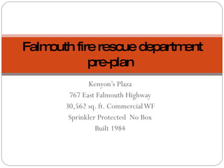 Kenyon’s Plaza 767 East Falmouth Highway 30,562 sq. ft. Commercial WF Sprinkler Protected  No Box Built 1984 Falmouth fire rescue department pre-plan  