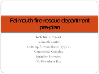 626 Main Street Falmouth Center 6,000 sq. ft. wood frame (Type V) Commercial Complex Sprinkler Protected No Fire Alarm Box Falmouth fire rescue department pre-plan 