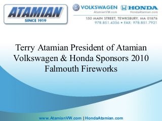 Terry Atamian President of Atamian
Volkswagen & Honda Sponsors 2010
Falmouth Fireworks
www.AtamianVW.com | HondaAtamian.com
 