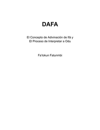 DAFA
El Concepto de Adivinación de Ifá y
El Proceso de Interpretar a Odu
Fa’lokun Fatunmbi
 