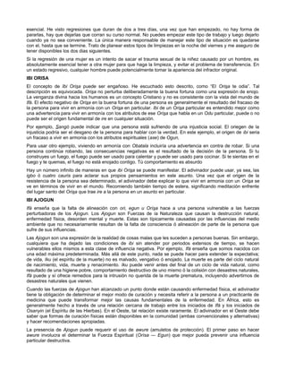 esencial. He visto regresiones que duran de dos a tres días, una vez que han empezado, no hay forma de
pararlas, hay que dejarlas que corran su curso normal. No puedes empezar este tipo de trabajo y luego dejarlo
cuando ya no sea conveniente. La única manera responsable de manejar este tipo de situación es quedarse
con el, hasta que se termine. Trato de planear estos tipos de limpiezas en la noche del viernes y me aseguro de
tener disponibles los dos dias siguientes.
Si la regresión de una mujer es un intento de sacar el trauma sexual de la niñez causado por un hombre, es
absolutamente esencial tener a otra mujer para que haga la limpieza, y evitar el problema de transferencia. En
un estado regresivo, cualquier hombre puede potencialmente tomar la apariencia del infractor original.
IBI ORISA
El concepto de Ibi Orisa puede ser engañoso. He escuchado esto descrito, como “El Orisa te odia”. Tal
descripción es equivocada. Orisa no perturba deliberadamente la buena fortuna como una expresión de enojo.
La venganza divina hacia los humanos es un concepto Cristiano y no es consistente con la vista del mundo de
Ifá. El efecto negativo de Orisa en la buena fortuna de una persona es generalmente el resultado del fracaso de
la persona para vivir en armonía con un Orisa en particular. Ibi de un Orisa particular es entendido mejor como
una advertencia para vivir en armonía con los atributos de ese Orisa que habla en un Odu particular, puede o no
puede ser el origen fundamental de ire en cualquier situación.
Por ejemplo, Sangó puede indicar que una persona está sufriendo de una injusticia social. El oriegen de la
injusticia podría ser el desgano de la persona para hablar con la verdad. En este ejemplo, el origen de ibi seria
un fracaso a vivir en armonia con los atributos espirituales (ase) de Ogun,
Para usar otro ejemplo, viviendo en armonía con Obatala incluiría una advertencia en contra de robar. Si una
persona continúa robando, las consecuencias negativas es el resultado de la decisión de la persona. Si tu
construyes un fuego, el fuego puede ser usado para calentar y puede ser usado para cocinar. Si te sientas en el
fuego y te quemas, el fuego no está enojado contigo. Tú comportamiento es absurdo
Hay un número infinito de maneras en que ibi Orisa se puede manifestar. El adivinador puede usar, ya sea, las
igbo ó cuatro cauris para aclarar sus propios pensamientos en este asunto. Una vez que el origen de la
resistencia de la persona sea determinado, el adivinador debe explicar lo que vivir en armonia con un Orisa se
ve en términos de vivir en el mundo. Recomiendo también tiempo de estera, significando meditación enfrente
del lugar santo del Orisa que trae ire a la persona en un asunto en particular.
IBI AJOGUN
Ifá enseña que la falta de alineación con ori, egun u Orísa hace a una persona vulnerable a las fuerzas
perturbadoras de los Ajogun. Los Ajogun son Fuerzas de ía Naturaleza que causan la destrucción natural,
enfermedad física, desorden mental y muerte. Estas son típicamente causadas por las influencias del medio
ambiente que no necesariamente resultan de la falta de consciencia ó alineación de parte de la persona que
sufre de sus influencias.
Las Ajogun son una expresión de la realidad de cosas malas que les suceden a personas buenas. Sin embargo,
cualquiera que ha dejado las condiciones de ibi sin atender por periodos extensos de tiempo, se hacen
vulnerables ellos mismos a esta clase de influencia negativa. Por ejemplo, Ifá enseña que somos nacidos con
una edad máxima predeterminada. Más allá de este punto, nada se puede hacer para extender la expectativa;
de vida, Iku (el espíritu de la muerte) no es malvado, vengativo ó enojado. La muerte es parte del ciclo natural
de nacimiento, vida, muerte y renacimiento. Iku puede venir antes del final de un ciclo de vida natural, como
resultado de una higiene pobre, comportamiento destructivo de uno mismo ó la colisión con desastres naturales,
Ifá puede y sí ofrece remedios para la intrusión no querida de la muerte prematura, incluyendo advertirnos de
desastres naturales que vienen.
Cuando las fuerzas de Ajogun han alcanzado un punto donde están causando enfermedad física, el adivinador
tiene la obligación de determinar el mejor modo de curación y necesita referir a la persona a un practicante de
medicina que puede transformar mejor las causas fundamentales de la enfermedad. En África, esto es
generalmente hecho a través de una relación cercana de trabajo entre los iniciados de Ifá y los iniciados de
Osanyin (el Espíritu de las Hierbas). En el Oeste, tal relación existe raramente. El adivinador en el Oeste debe
saber que formas de curación físicas están disponibles en la comunidad (ambas convencionales y alternativas)
y hacer recomendaciones apropiadas.
La presencia de Ajogun puede requerir el uso de awure (amuletos de protección). El primer paso en hacer
awure involucra el determinar la Fuerza Espiritual (Orísa — Egun) que mejor pueda prevenir una influencia
particular destructiva.
 