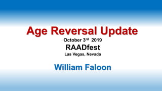 Age Reversal Update
October 3rd 2019
RAADfest
Las Vegas, Nevada
William Faloon
 