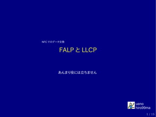 NFC でのデータ交換


        FALP と LLCP


       あんまり役には立ちません




                      ueno
                      hiro99ma
                           1 / 15
 