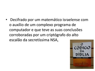 • Decifrado por um matemático israelense com
o auxílio de um complexo programa de
computador e que teve as suas conclusões
corroboradas por um criptógrafo do alto
escalão da secretíssima NSA,
 