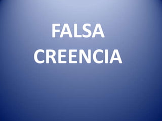 FALSA
CREENCIA
 