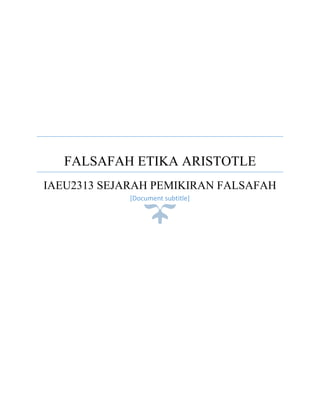 FALSAFAH ETIKA ARISTOTLE
IAEU2313 SEJARAH PEMIKIRAN FALSAFAH
[Document subtitle]
 