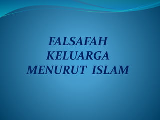 FALSAFAH
KELUARGA
MENURUT ISLAM
 