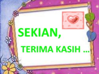 .   SEKIAN,
    TERIMA KASIH …
 