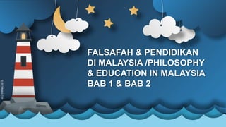 SLIDESMANIA.COM
FALSAFAH & PENDIDIKAN
DI MALAYSIA /PHILOSOPHY
& EDUCATION IN MALAYSIA
BAB 1 & BAB 2
 