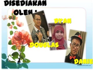 Disediakan
oleh :
Douglas
Dyan
Danie
 
