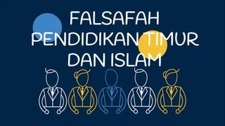 FALSAFAH
PENDIDIKAN TIMUR
DAN ISLAM
 