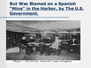But Was Blamed on a Spanish  “Mine” in the Harbor, by The U.S. Government. 