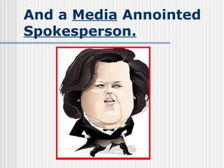 And a  Media  Annointed  Spokesperson. 