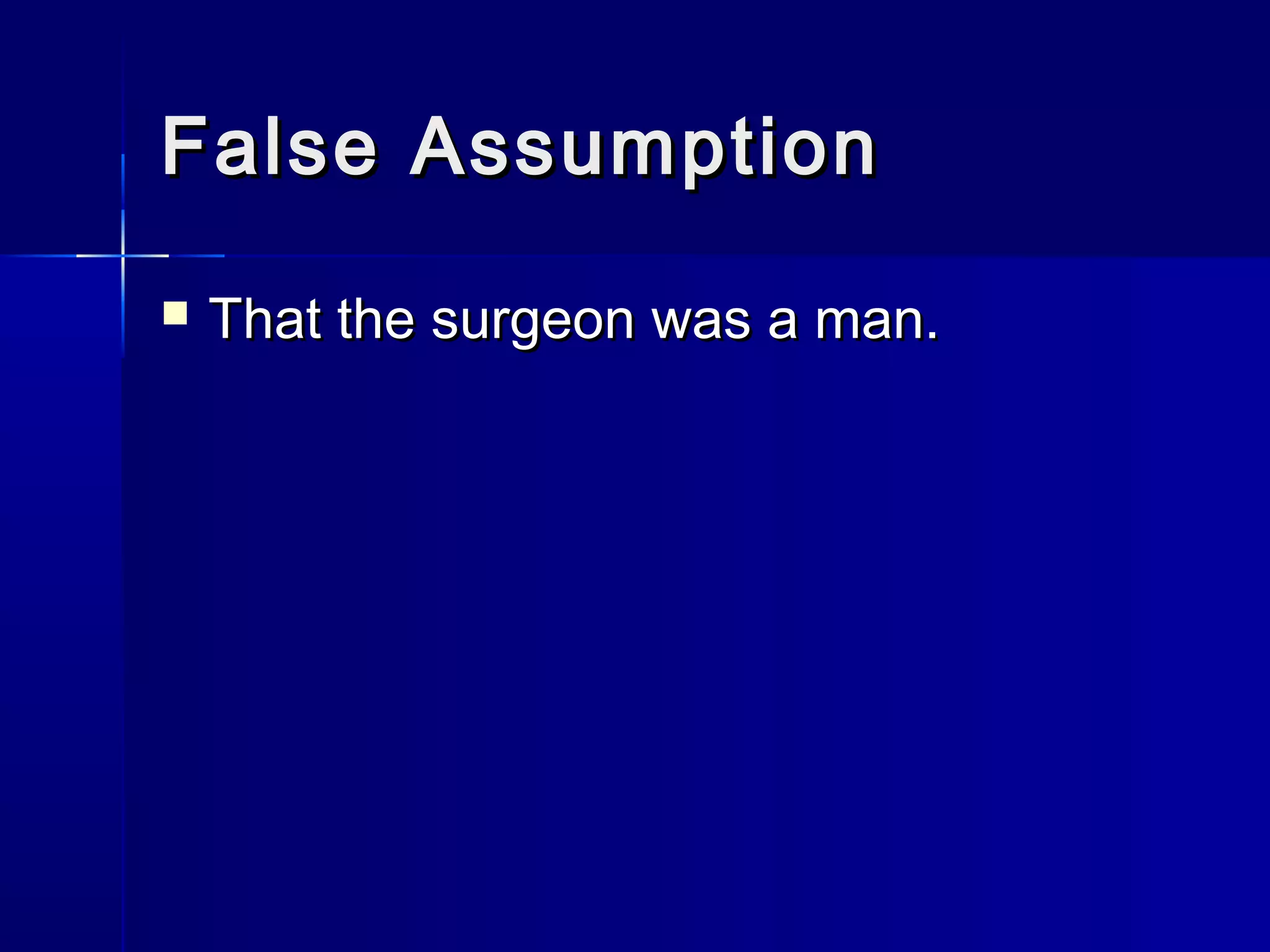 False AssumptionFalse Assumption
 That the surgeon was a man.That the surgeon was a man.
 