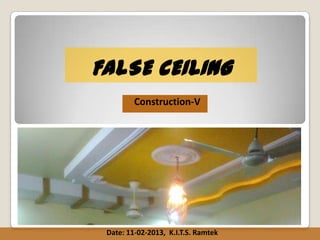 FALSE CEILING
Construction-V

Date: 11-02-2013, K.I.T.S. Ramtek

 