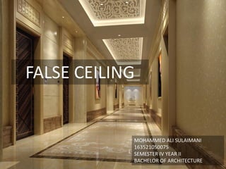 FALSE CEILING
MOHAMMED ALI SULAIMANI
163521050075
SEMESTER IV YEAR II
BACHELOR OF ARCHITECTURE
 