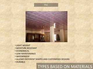 PVC
TYPES BASED ON MATERIALS
• LIGHT WEIGHT
• MOISTURE RESISTANT
• ECONOMICAL
• LOW MAINTENANCE
• WATERPROOF
• ALLOWS DIFFERENT SHAPES AND CUSTOMISED DESIGNS
• DURABLE
 