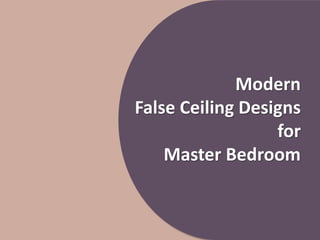Modern
False Ceiling Designs
for
Master Bedroom
 
