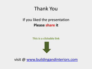 Thank You
If you liked the presentation
Please share it
This is a clickable link
visit @ www.buildingandinteriors.com
 