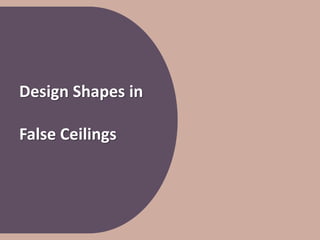 Design Shapes in
False Ceilings
 