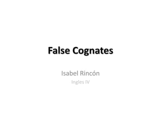 False Cognates Isabel Rincón Ingles IV 