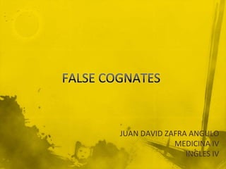 FALSE COGNATES JUAN DAVID ZAFRA ANGULO MEDICINA IV INGLES IV 