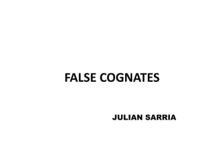 FALSE COGNATES JULIAN SARRIA 