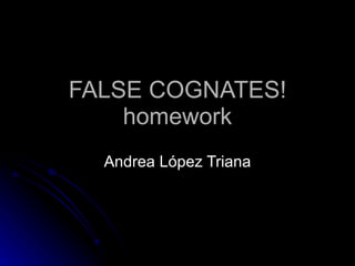 FALSE COGNATES! homework Andrea López Triana 