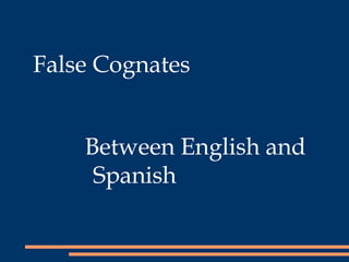 False Cognates
Between English and
Spanish
 