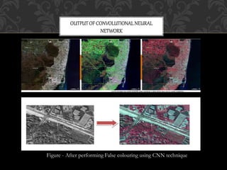 OUTPUTOFCONVOLUTIONALNEURAL
NETWORK
Figure - After performing False colouring using CNN technique
 