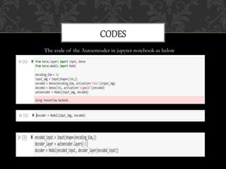 CODES
The code of the Autoencoder in jupyter notebook as below
 