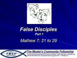 False Disciples
       Part 1

Mathew 7: 21 to 29
 
