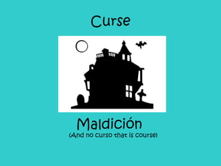 Curse Maldición (And no curso that is course)