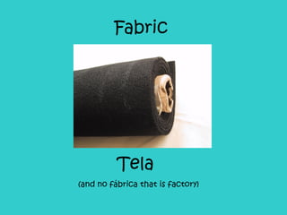Fabric Tela (and no fábrica that is factory)