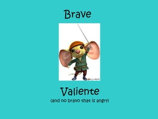 Brave Valiente (and no bravo that is angry)