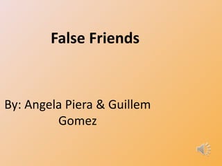False Friends


By: Angela Piera & Guillem
         Gomez
 