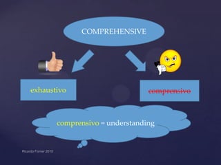 COMPREHENSIVE

exhaustivo

comprensivo

comprensivo = understanding

 