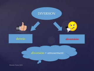 DIVERSION

desvío

diversión

diversión = amusement

 