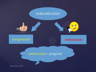EMBARRASSED

avergonzada

embarazada = pregnant

embarazada

 