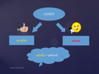 ASSIST

ayudar

asistir

asistir = attend

 
