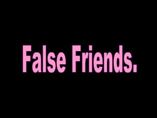 False Friends. 