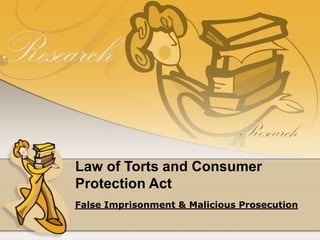 Law of Torts and Consumer
Protection Act
False Imprisonment & Malicious Prosecution
 