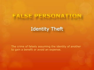 The crime of falsely assuming the identity of another
to gain a benefit or avoid an expense.

 