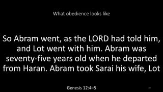 What obedience looks like
So Abram went, as the LORD had told him,
and Lot went with him. Abram was
seventy-five years old...