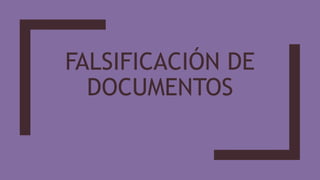 FALSIFICACIÓN DE
DOCUMENTOS
 