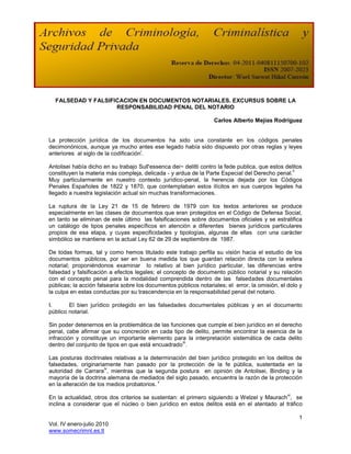 FALSEDAD Y FALSIFICACION EN DOCUMENTOS NOTARIALES. EXCURSUS SOBRE LA
                    RESPONSABILIDAD PENAL DEL NOTARIO

                                                                   Carlos Alberto Mejías Rodríguez


La protección jurídica de los documentos ha sido una constante en los códigos penales
decimonónicos, aunque ya mucho antes ese legado había sido dispuesto por otras reglas y leyes
                                      i
anteriores al siglo de la codificación .

Antolisei había dicho en su trabajo Sull'essenca dei~ delitti contro la fede publica, que estos delitos
                                                                                                   ii
constituyen la materia más compleja, delicada - y ardua de la Parte Especial del Derecho penal.
Muy particularmente en nuestro contexto jurídico-penal, la herencia dejada por los Códigos
Penales Españoles de 1822 y 1870, que contemplaban estos ilícitos en sus cuerpos legales ha
llegado a nuestra legislación actual sin muchas transformaciones.

La ruptura de la Ley 21 de 15 de febrero de 1979 con los textos anteriores se produce
especialmente en las clases de documentos que eran protegidos en el Código de Defensa Social,
en tanto se eliminan de este último las falsificaciones sobre documentos oficiales y se estratifica
un catálogo de tipos penales específicos en atención a diferentes bienes jurídicos particulares
propios de esa etapa, y cuyas especificidades y tipologías, algunas de ellas con una carácter
simbólico se mantiene en la actual Ley 62 de 29 de septiembre de 1987.

De todas formas, tal y como hemos titulado este trabajo perfila su visión hacia el estudio de los
documentos públicos, por ser en buena medida los que guardan relación directa con la esfera
notarial; proponiéndonos examinar lo relativo al bien jurídico particular, las diferencias entre
falsedad y falsificación a efectos legales; el concepto de documento público notarial y su relación
con el concepto penal para la modalidad comprendida dentro de las falsedades documentales
públicas; la acción falsearia sobre los documentos públicos notariales; el error, la omisión, el dolo y
la culpa en estas conductas por su trascendencia en la responsabilidad penal del notario.

I.      El bien jurídico protegido en las falsedades documentales públicas y en el documento
público notarial.

Sin poder detenernos en la problemática de las funciones que cumple el bien jurídico en el derecho
penal, cabe afirmar que su concreción en cada tipo de delito, permite encontrar la esencia de la
infracción y constituye un importante elemento para la interpretación sistemática de cada delito
                                                    iii
dentro del conjunto de tipos en que está encuadrado .

Las posturas doctrinales relativas a la determinación del bien jurídico protegido en los delitos de
falsedades, originariamente han pasado por la protección de la fe pública, sustentada en la
                       iv
autoridad de Carrara , mientras que la segunda postura en opinión de Antolisei, Binding y la
mayoría de la doctrina alemana de mediados del siglo pasado, encuentra la razón de la protección
                                            v
en la alteración de los medios probatorios.
                                                                                                 vi
En la actualidad, otros dos criterios se sustentan: el primero siguiendo a Welzel y Maurach , se
inclina a considerar que el núcleo o bien jurídico en estos delitos está en el atentado al tráfico

                                                                                                      1
Vol. IV enero-julio 2010
www.somecrimnl.es.tl
 